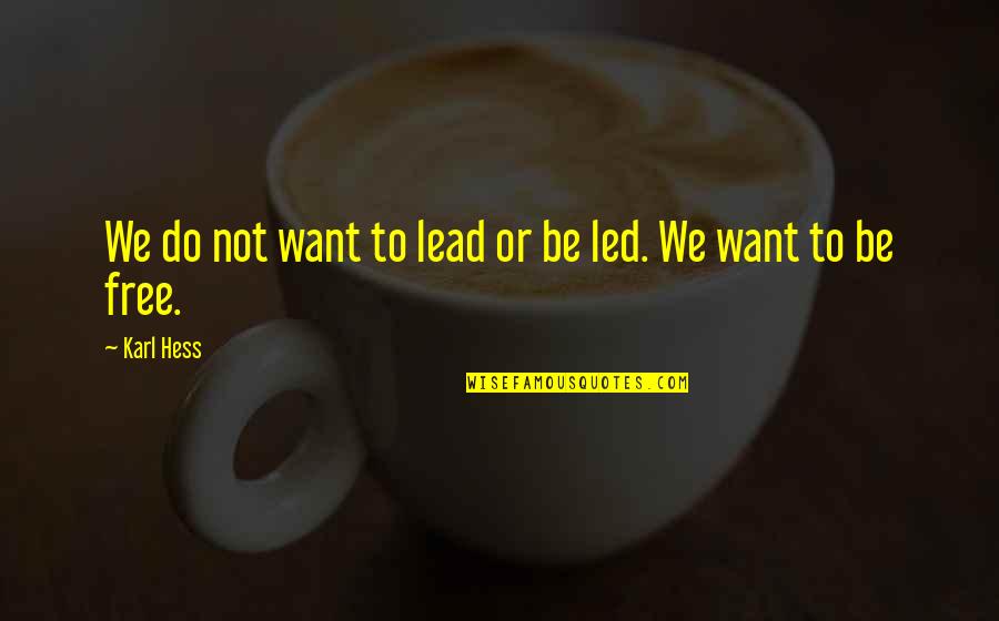 R Hess Quotes By Karl Hess: We do not want to lead or be