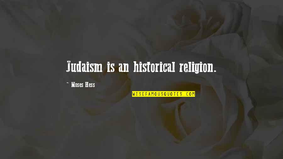 R Hess Quotes By Moses Hess: Judaism is an historical religion.