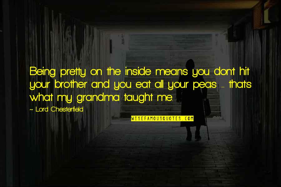 R I P Grandma Quotes By Lord Chesterfield: Being pretty on the inside means you don't R I P Grandma Quotes By Lord Chesterfield: Being pretty on the inside means you don't