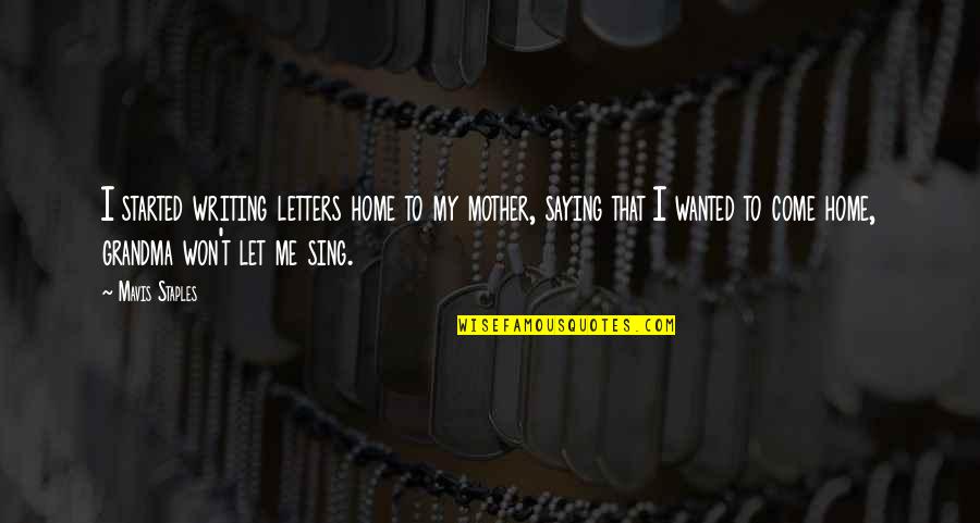 R I P Grandma Quotes By Mavis Staples: I started writing letters home to my mother,