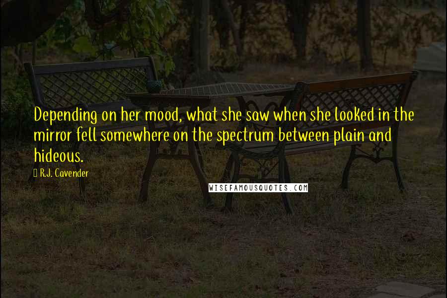 R.J. Cavender quotes: Depending on her mood, what she saw when she looked in the mirror fell somewhere on the spectrum between plain and hideous. R.J. Cavender quotes: Depending on her mood, what she saw when she looked in the mirror fell somewhere on the spectrum between plain and hideous.