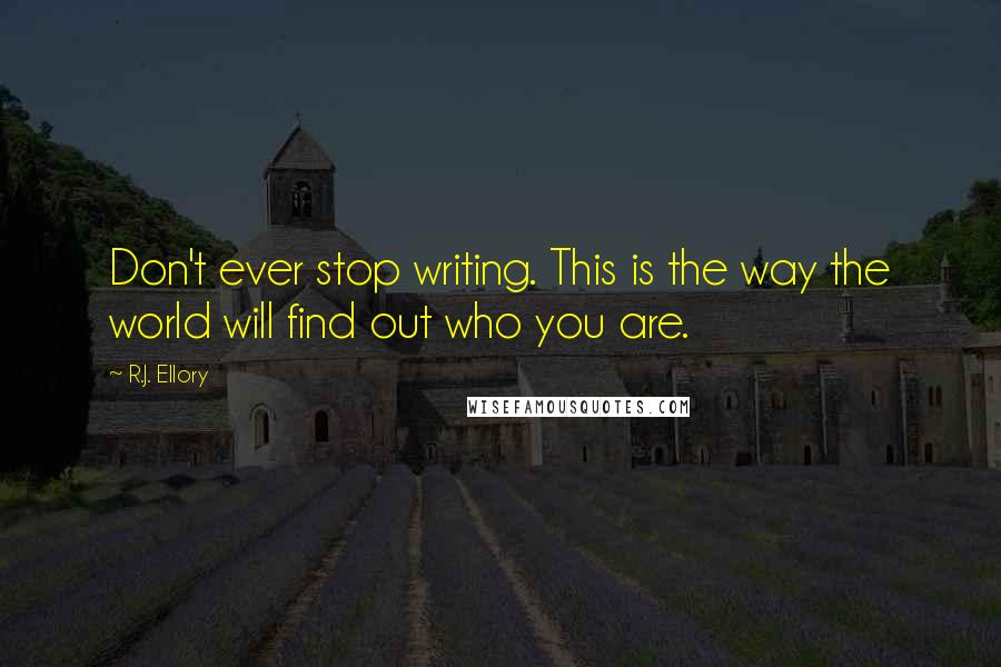 R.J. Ellory quotes: Don't ever stop writing. This is the way the world will find out who you are.