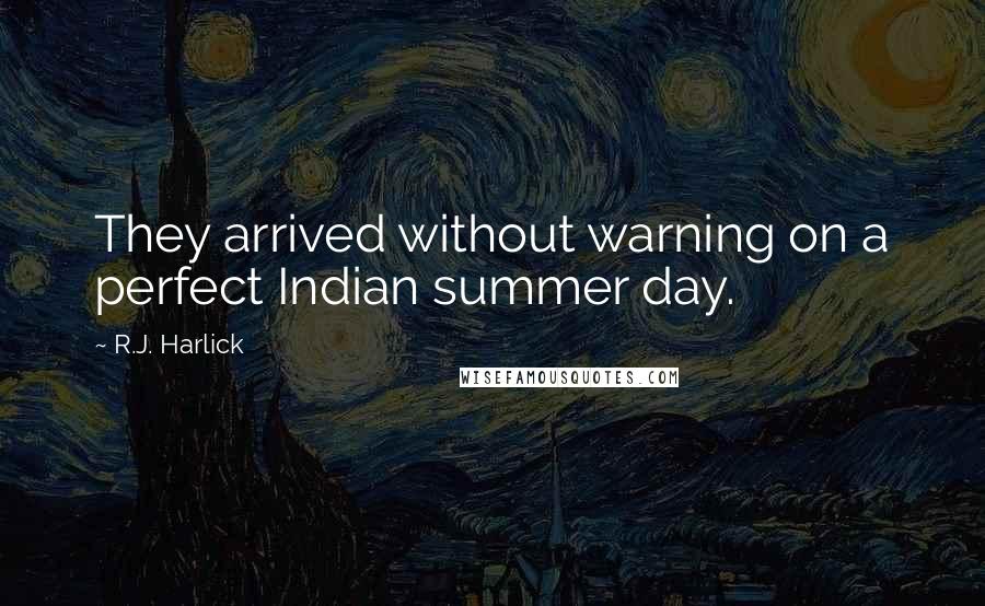 R.J. Harlick quotes: They arrived without warning on a perfect Indian summer day.