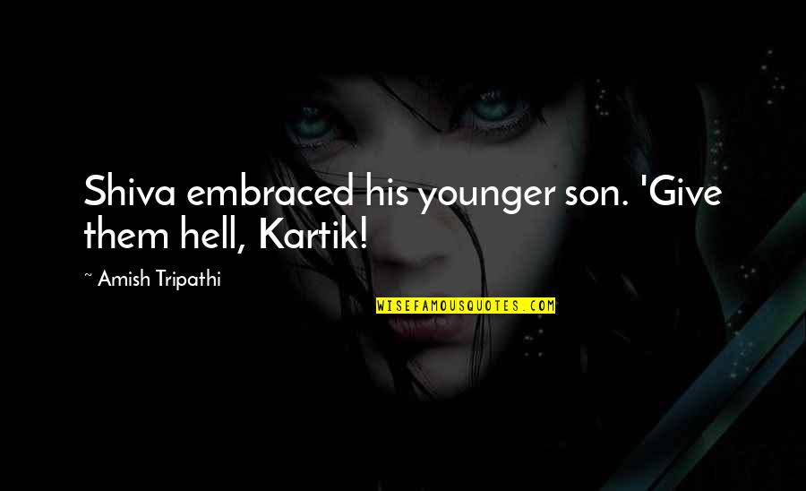 R J Kartik Quotes By Amish Tripathi: Shiva embraced his younger son. 'Give them hell,