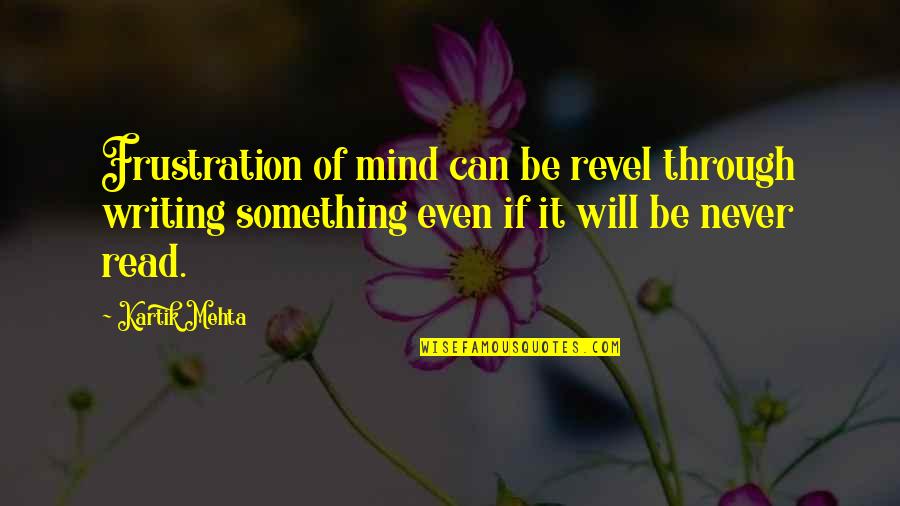 R J Kartik Quotes By Kartik Mehta: Frustration of mind can be revel through writing