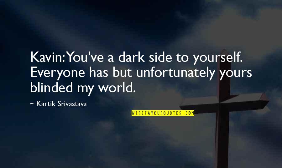 R J Kartik Quotes By Kartik Srivastava: Kavin: You've a dark side to yourself. Everyone