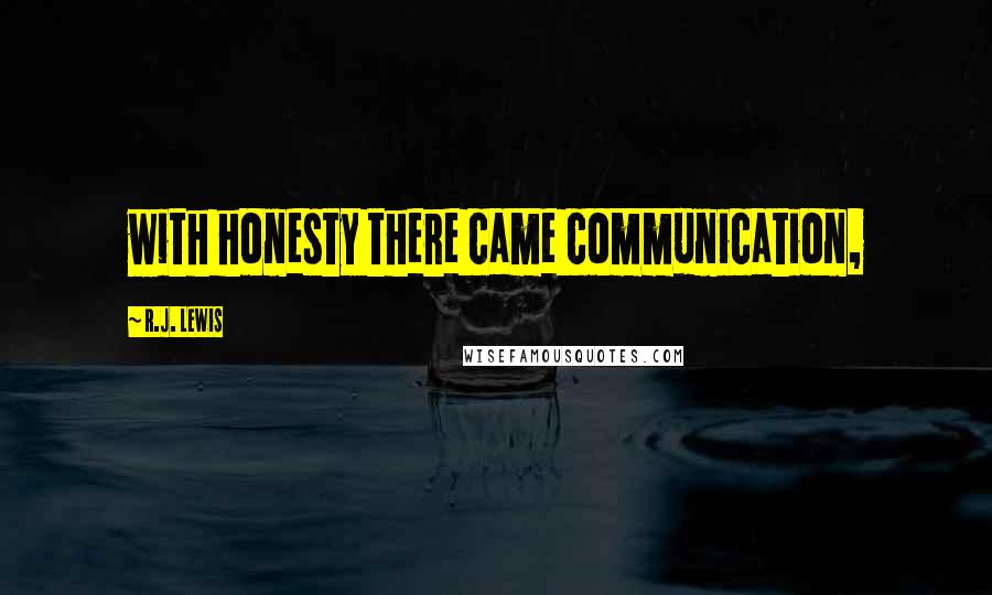 R.J. Lewis quotes: with honesty there came communication,