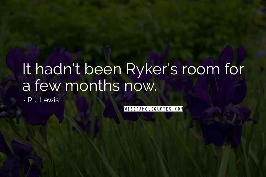 R.J. Lewis quotes: It hadn't been Ryker's room for a few months now.