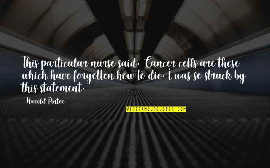 R&j Nurse Quotes By Harold Pinter: This particular nurse said, Cancer cells are those R&j Nurse Quotes By Harold Pinter: This particular nurse said, Cancer cells are those