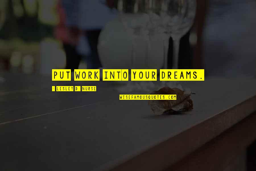 R&j Nurse Quotes By Lesley D. Nurse: Put work into your dreams. R&j Nurse Quotes By Lesley D. Nurse: Put work into your dreams.