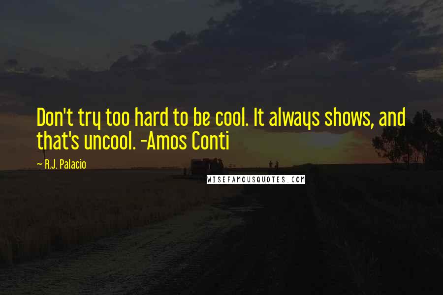 R.J. Palacio quotes: Don't try too hard to be cool. It always shows, and that's uncool. -Amos Conti
