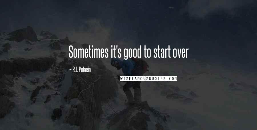 R.J. Palacio quotes: Sometimes it's good to start over