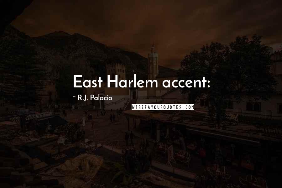 R.J. Palacio quotes: East Harlem accent: