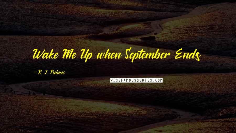 R.J. Palacio quotes: Wake Me Up when September Ends