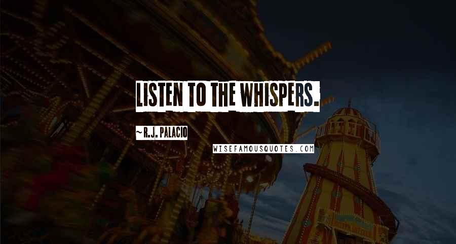 R.J. Palacio quotes: Listen to the whispers.