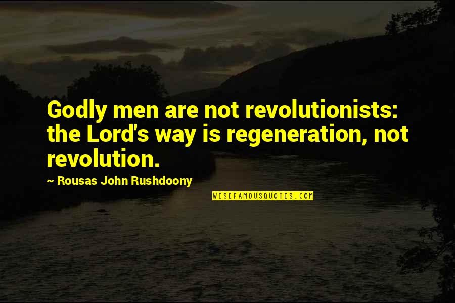 R. J. Rushdoony Quotes By Rousas John Rushdoony: Godly men are not revolutionists: the Lord's way