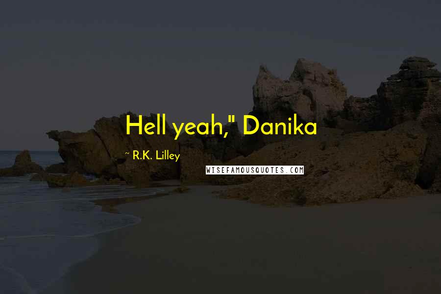 R.K. Lilley quotes: Hell yeah," Danika