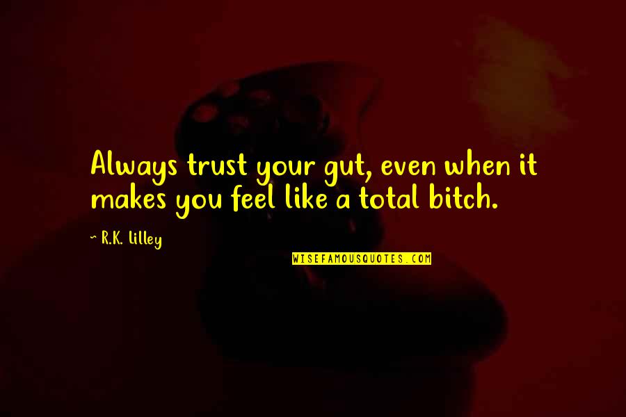 R K Quotes By R.K. Lilley: Always trust your gut, even when it makes