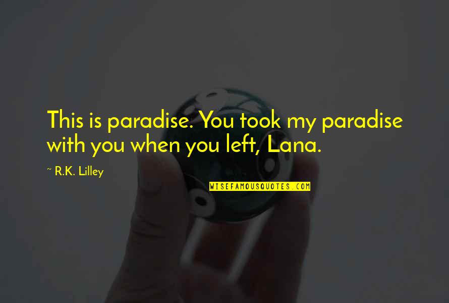 R K Quotes By R.K. Lilley: This is paradise. You took my paradise with