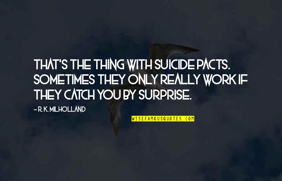 R K Quotes By R. K. Milholland: That's the thing with suicide pacts. Sometimes they