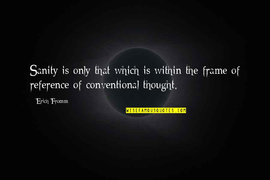 R Kelly Brainy Quotes By Erich Fromm: Sanity is only that which is within the