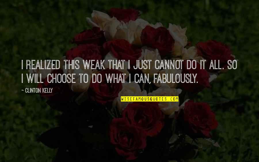 R Kelly Inspirational Quotes By Clinton Kelly: I realized this weak that I just cannot R Kelly Inspirational Quotes By Clinton Kelly: I realized this weak that I just cannot