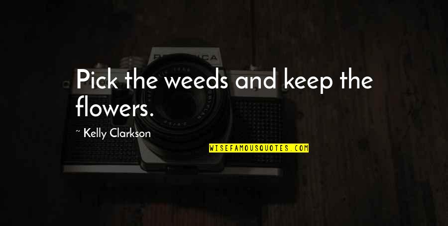 R Kelly Inspirational Quotes By Kelly Clarkson: Pick the weeds and keep the flowers. R Kelly Inspirational Quotes By Kelly Clarkson: Pick the weeds and keep the flowers.