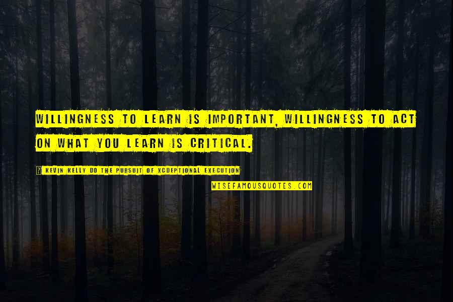 R Kelly Inspirational Quotes By Kevin Kelly DO The Pursuit Of Xcdeptional Execution: Willingness to learn is important, willingness to act R Kelly Inspirational Quotes By Kevin Kelly DO The Pursuit Of Xcdeptional Execution: Willingness to learn is important, willingness to act