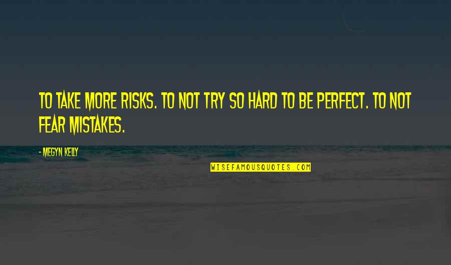 R Kelly Inspirational Quotes By Megyn Kelly: To take more risks. To not try so