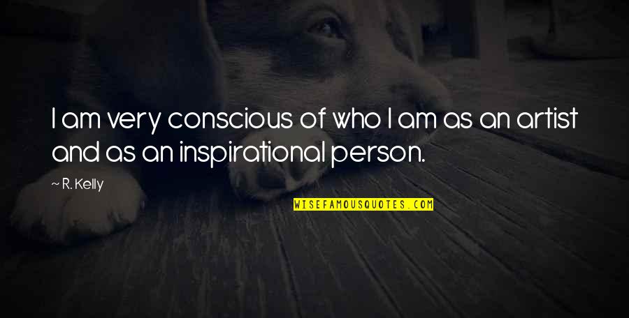 R Kelly Inspirational Quotes By R. Kelly: I am very conscious of who I am
