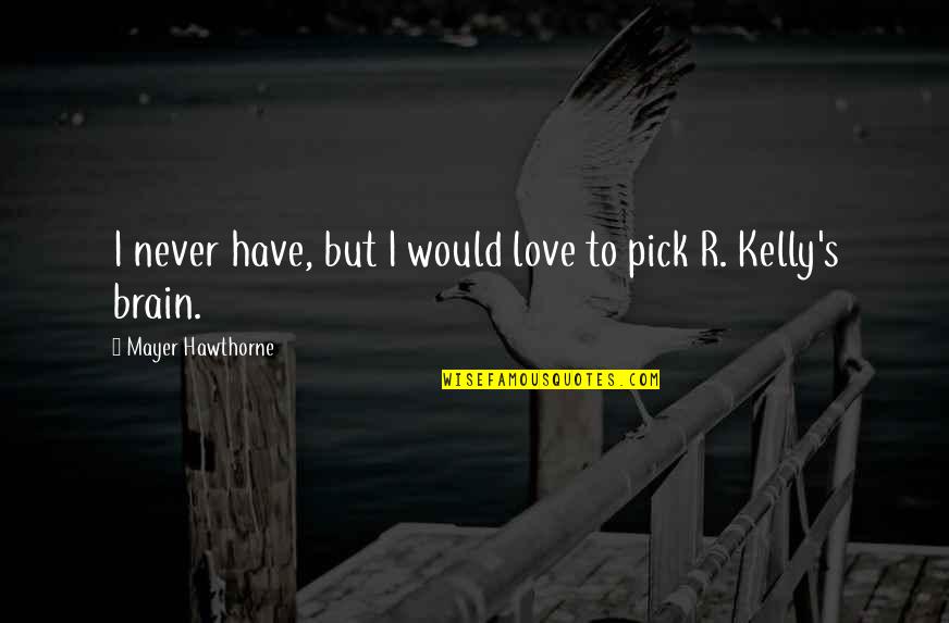 R Kelly Love Quotes By Mayer Hawthorne: I never have, but I would love to