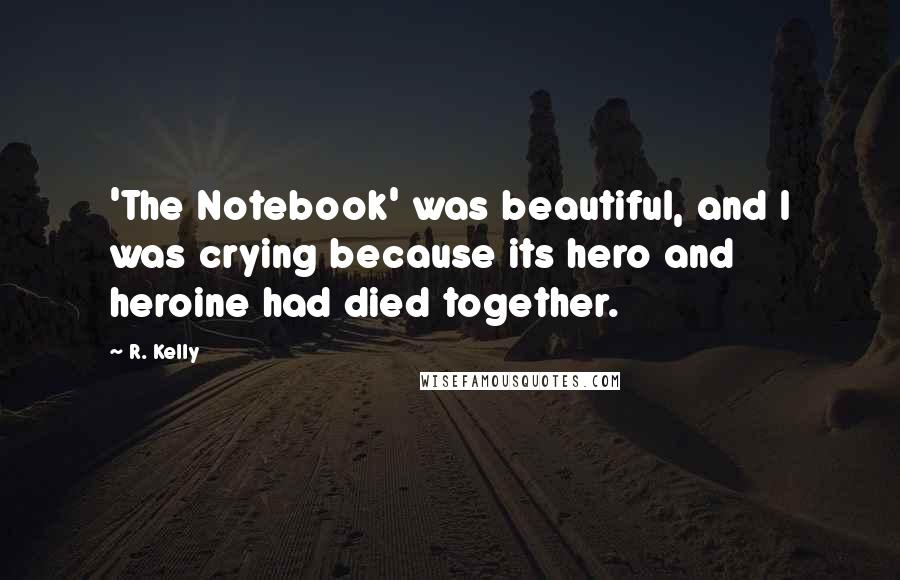 R. Kelly quotes: 'The Notebook' was beautiful, and I was crying because its hero and heroine had died together.