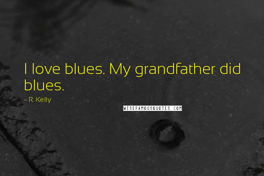 R. Kelly quotes: I love blues. My grandfather did blues.