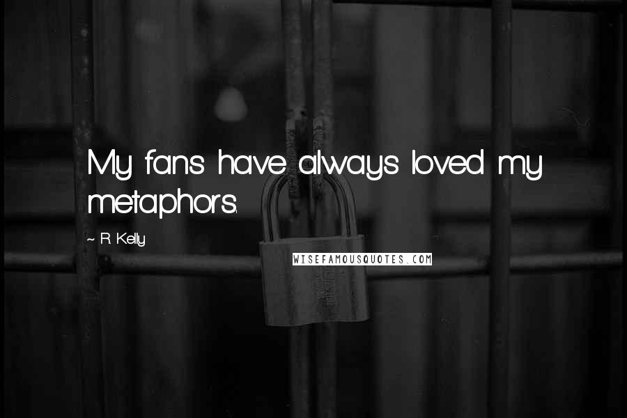 R. Kelly quotes: My fans have always loved my metaphors.