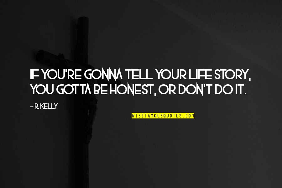 R Kelly Quotes By R. Kelly: If you're gonna tell your life story, you
