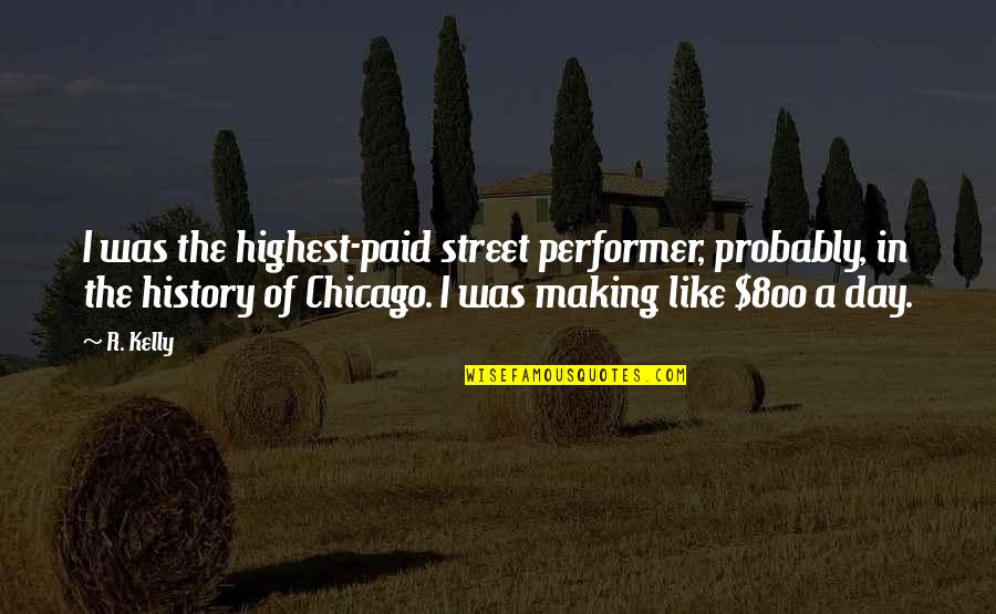 R Kelly Quotes By R. Kelly: I was the highest-paid street performer, probably, in