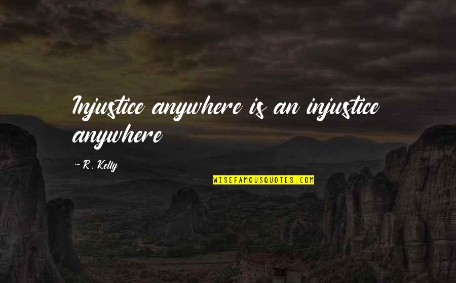 R Kelly Quotes By R. Kelly: Injustice anywhere is an injustice anywhere