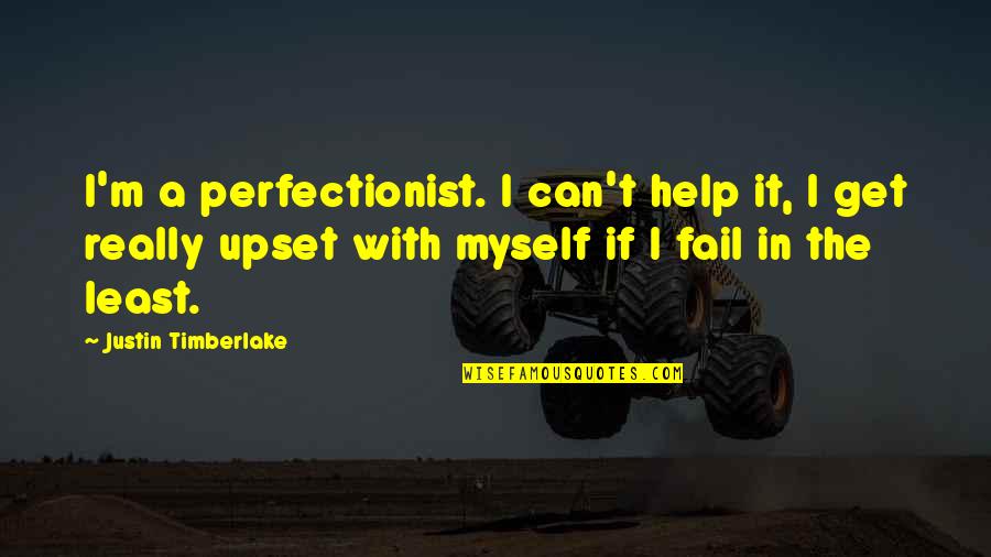 R Kmacka Quotes By Justin Timberlake: I'm a perfectionist. I can't help it, I R Kmacka Quotes By Justin Timberlake: I'm a perfectionist. I can't help it, I