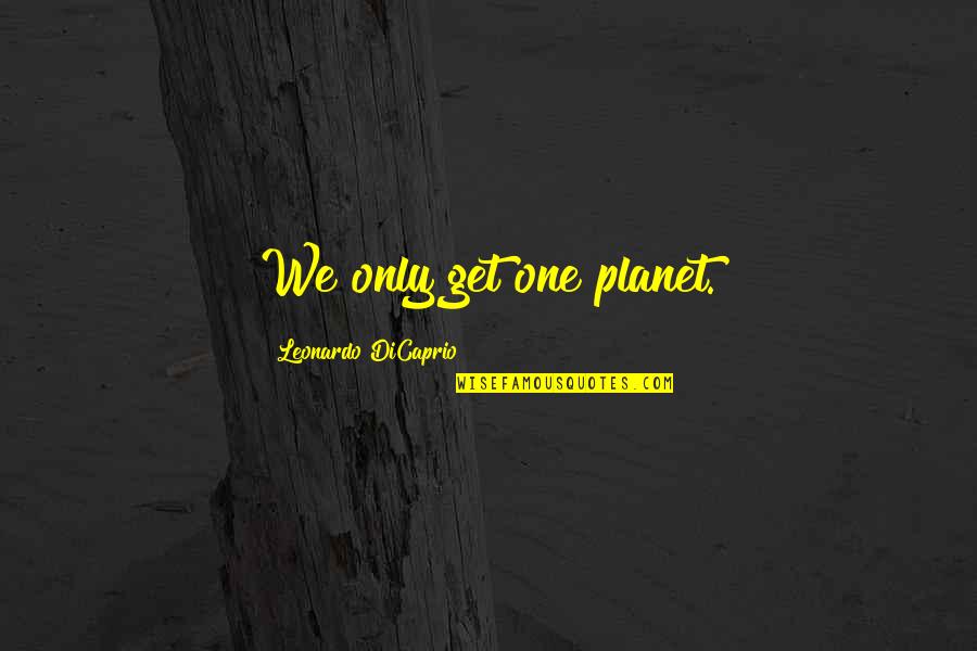 R Kosi Korszak Zanza Quotes By Leonardo DiCaprio: We only get one planet. R Kosi Korszak Zanza Quotes By Leonardo DiCaprio: We only get one planet.
