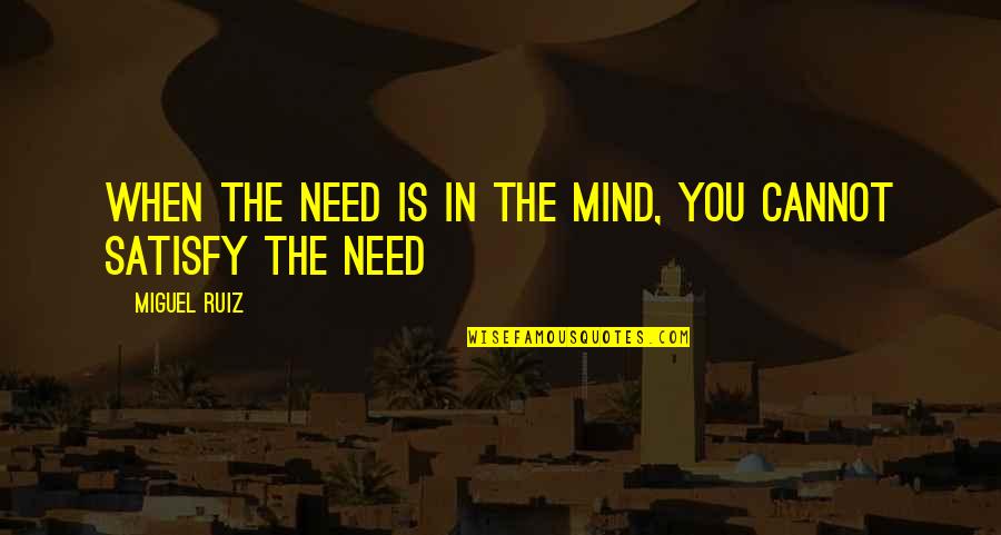 R Kosi Korszak Zanza Quotes By Miguel Ruiz: When the need is in the mind, you