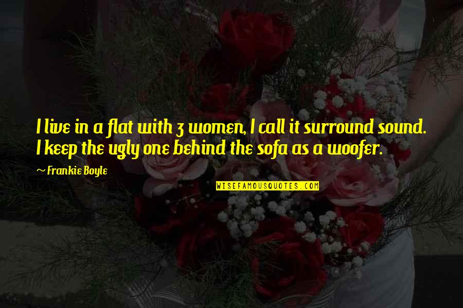 R Kosi Szem Lyi Kultusza Quotes By Frankie Boyle: I live in a flat with 3 women, R Kosi Szem Lyi Kultusza Quotes By Frankie Boyle: I live in a flat with 3 women,