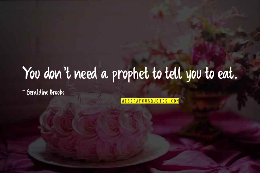 R Kosi Szem Lyi Kultusza Quotes By Geraldine Brooks: You don't need a prophet to tell you R Kosi Szem Lyi Kultusza Quotes By Geraldine Brooks: You don't need a prophet to tell you