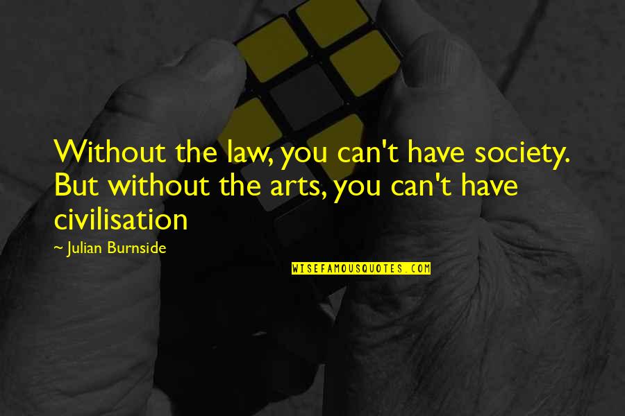 R L Burnside Quotes By Julian Burnside: Without the law, you can't have society. But