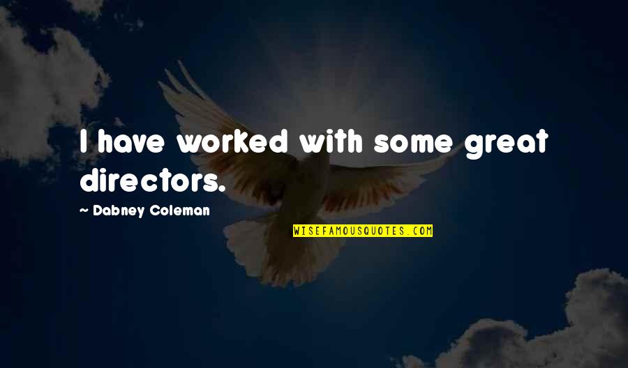 R L Dabney Quotes By Dabney Coleman: I have worked with some great directors.