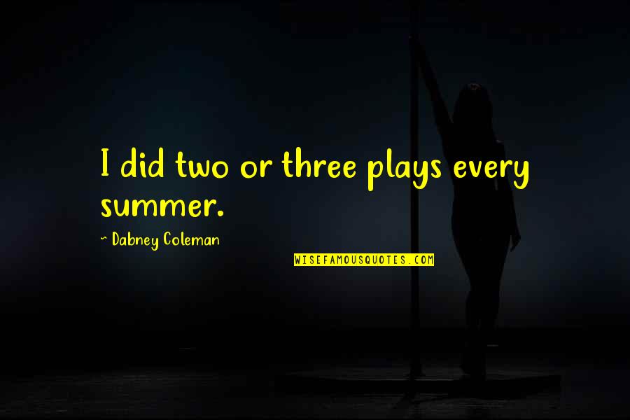 R L Dabney Quotes By Dabney Coleman: I did two or three plays every summer.
