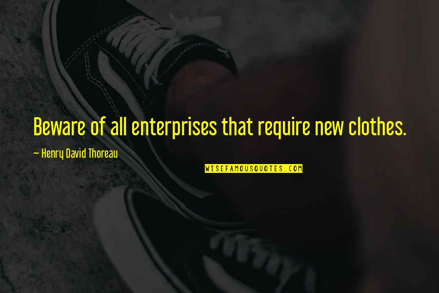 R L E Enterprises Quotes By Henry David Thoreau: Beware of all enterprises that require new clothes.