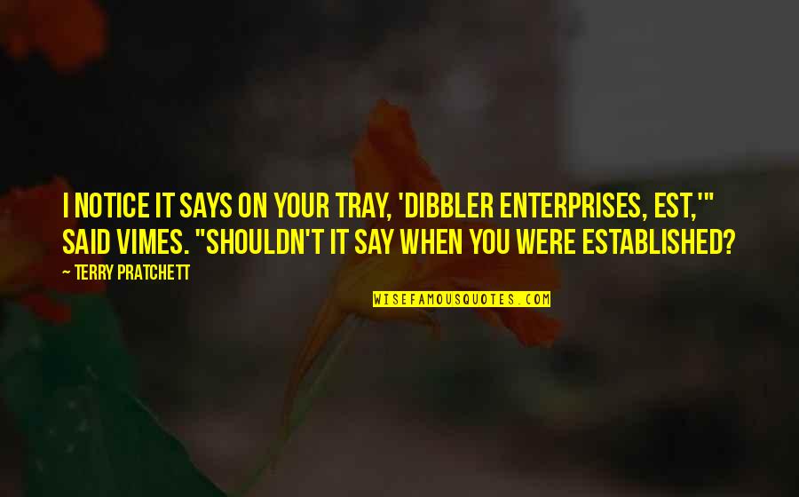 R L E Enterprises Quotes By Terry Pratchett: I notice it says on your tray, 'Dibbler