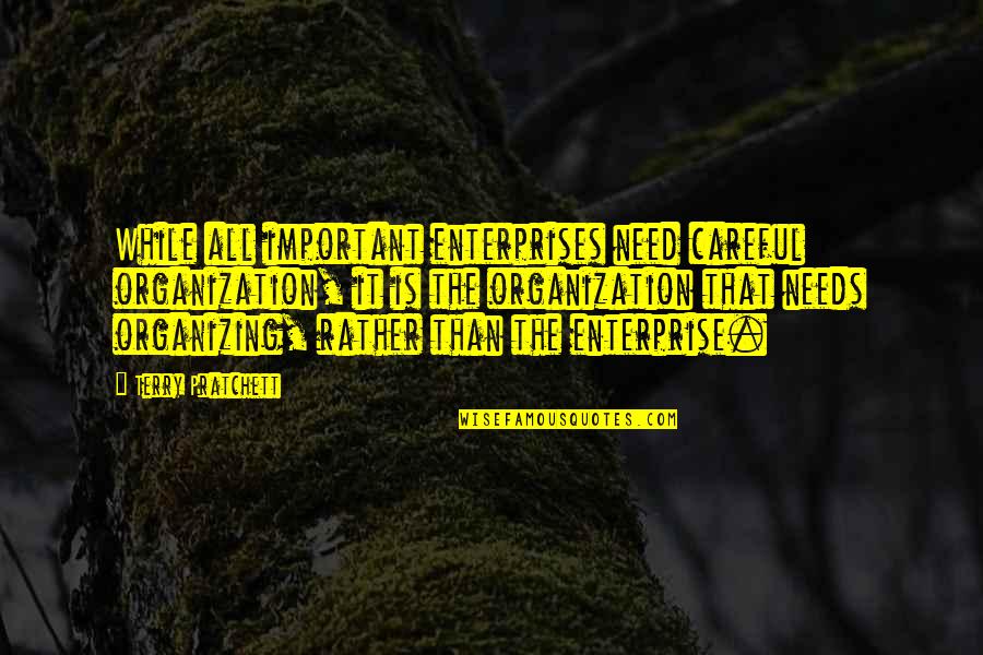 R L E Enterprises Quotes By Terry Pratchett: While all important enterprises need careful organization, it