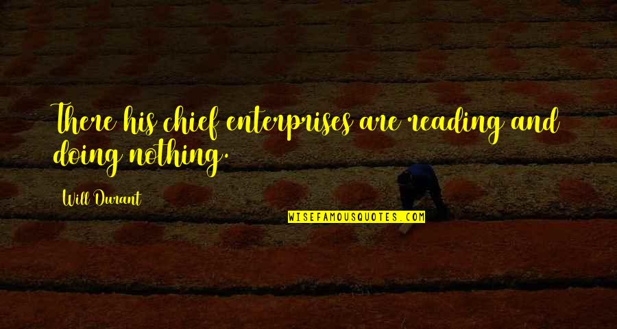 R L E Enterprises Quotes By Will Durant: There his chief enterprises are reading and doing