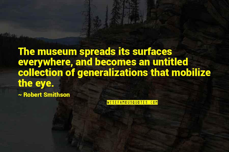 R L E Eye Quotes By Robert Smithson: The museum spreads its surfaces everywhere, and becomes